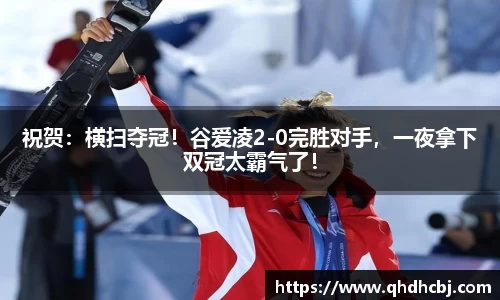 祝贺：横扫夺冠！谷爱凌2-0完胜对手，一夜拿下双冠太霸气了！